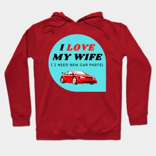 I LOVE MY WIFE ( I need new car parts) Hoodie